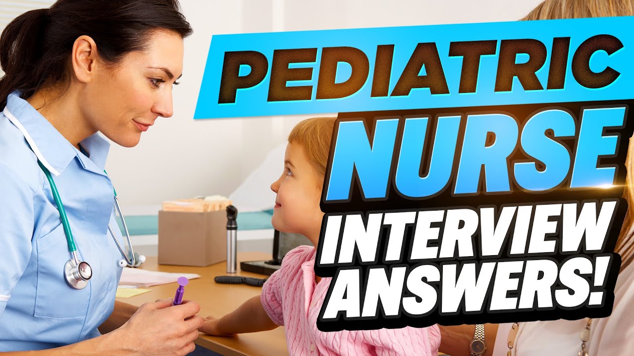 25 Pediatric Nurse Interview Questions and Answers with Examples